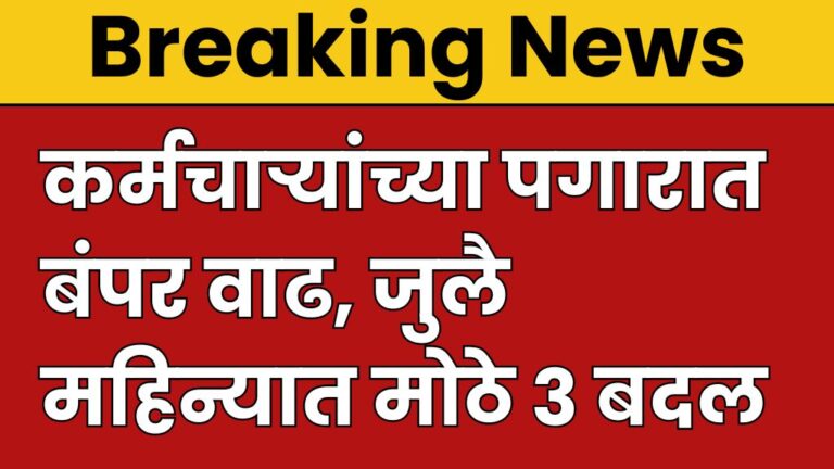 कर्मचाऱ्यांच्या पगारात बंपर वाढ, जुलै महिन्यात मोठे ३ बदल increase in salary