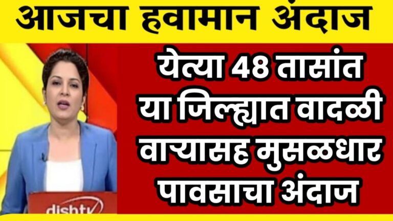 IMD Alert : येत्या ४८ तासांत या जिल्ह्यात गडगडाटी वादळासह मुसळधार पाऊस पडेल, हवामान खात्याने अलर्ट जारी केला