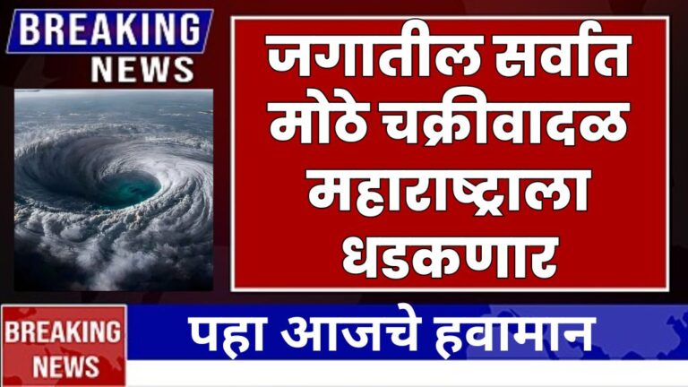 येत्या ४८ तासात जगातील सर्वात मोठे चक्रीवादळ महाराष्ट्राला धडकणार पहा आजचे हवामान या जिल्ह्याना धोका Cyclone arrival heavy rains